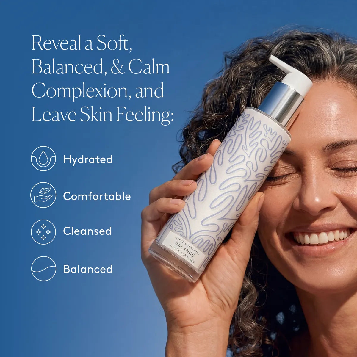 
                
                  Smiling model holding a Balance Gentle Hydrating Cleanser bottle beside text describing a hydrated, comfortable, cleansed, and balanced complexion
                
              