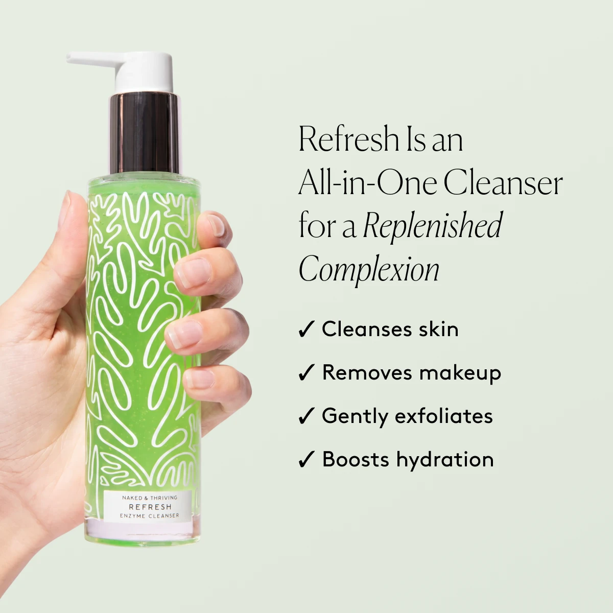 
                
                  A hand holding Refresh Gentle Enzyme Cleanser beside text about cleansing skin, removing makeup, gently exfoliating, and boosting hydration
                
              